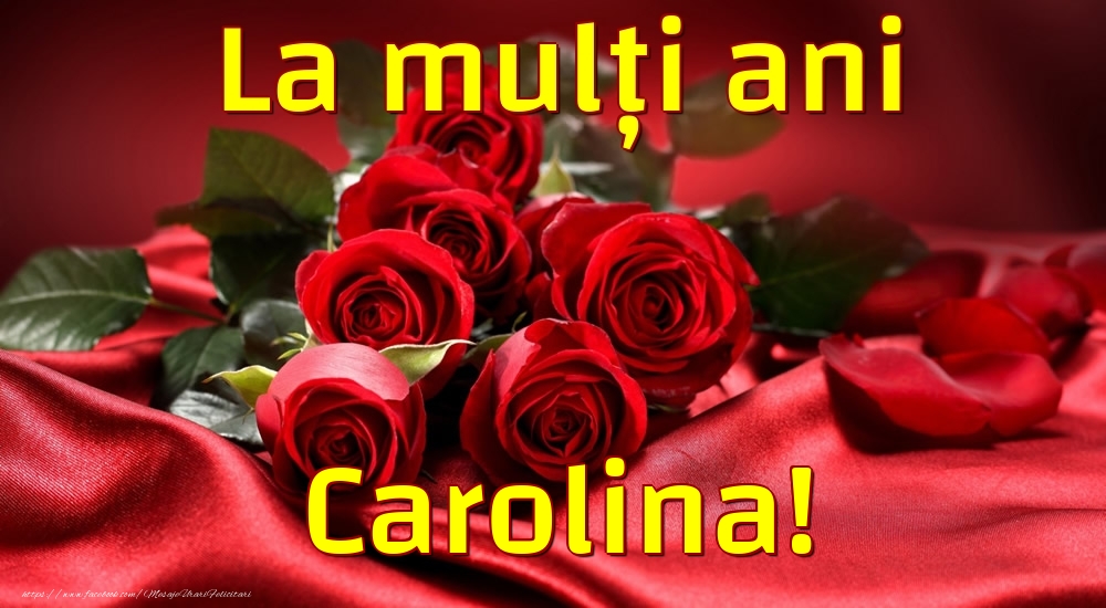 Felicitari de la multi ani - Trandafiri | La mulți ani Carolina!