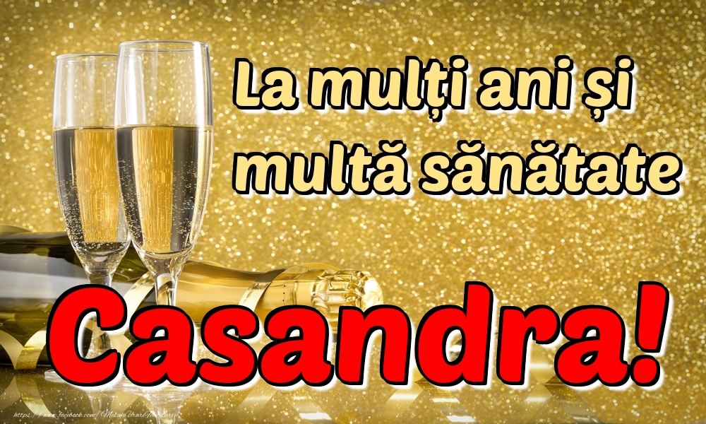 Felicitari de la multi ani - Sampanie | La mulți ani multă sănătate Casandra!