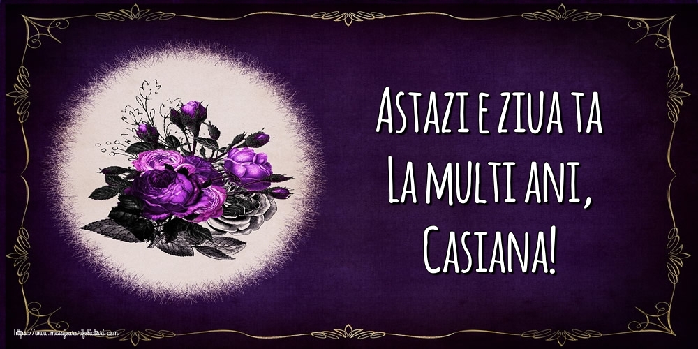 Felicitari de la multi ani - Astazi e ziua ta La multi ani, Casiana!