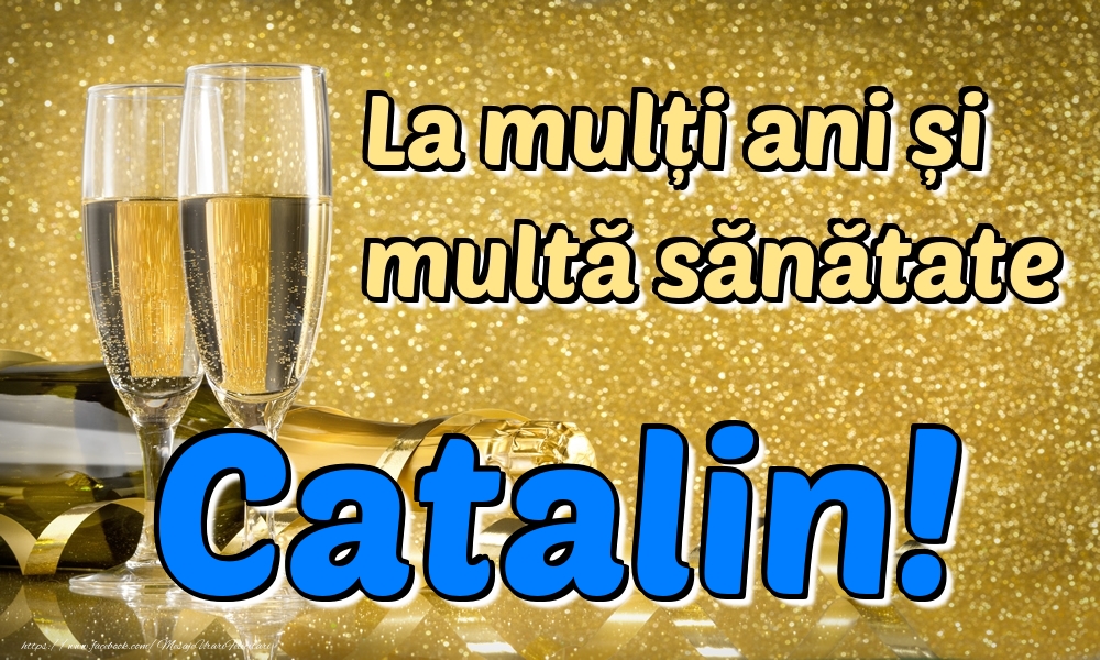 Felicitari de la multi ani - La mulți ani multă sănătate Catalin!