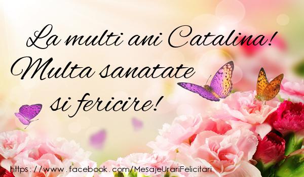 felicitari pt catalina La multi ani Catalina! Multa sanatate si fericire!