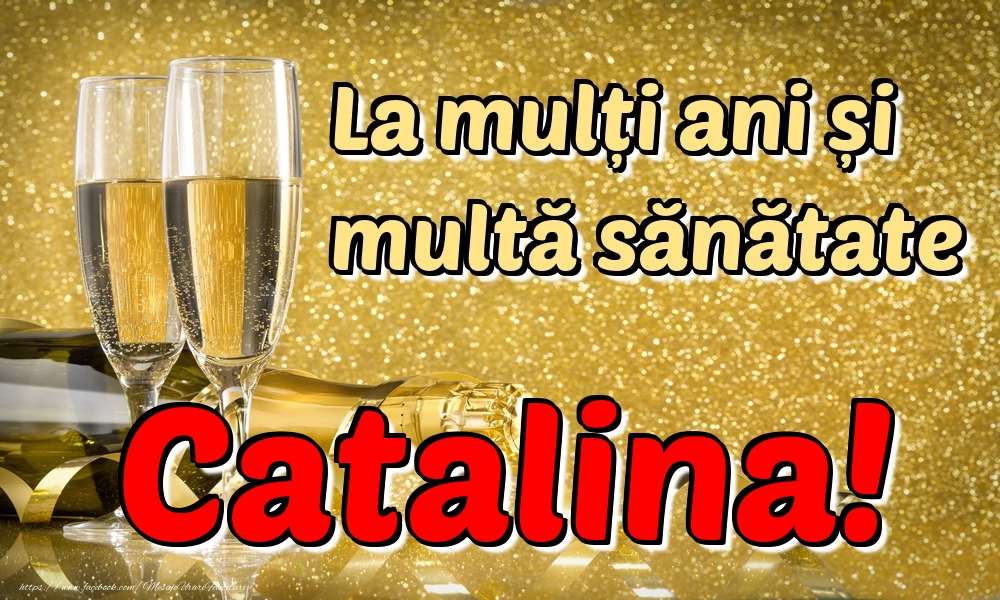 Felicitari de la multi ani - Sampanie | La mulți ani multă sănătate Catalina!