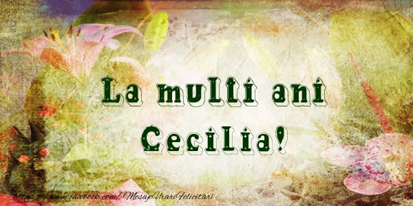 Felicitari de la multi ani - La multi ani Cecilia!