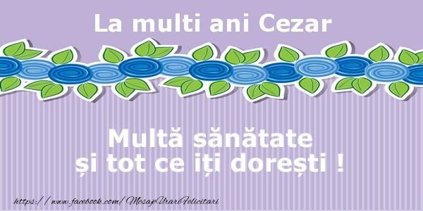 Felicitari de la multi ani - La multi ani Cezar Multa sanatate si tot ce iti doresti !