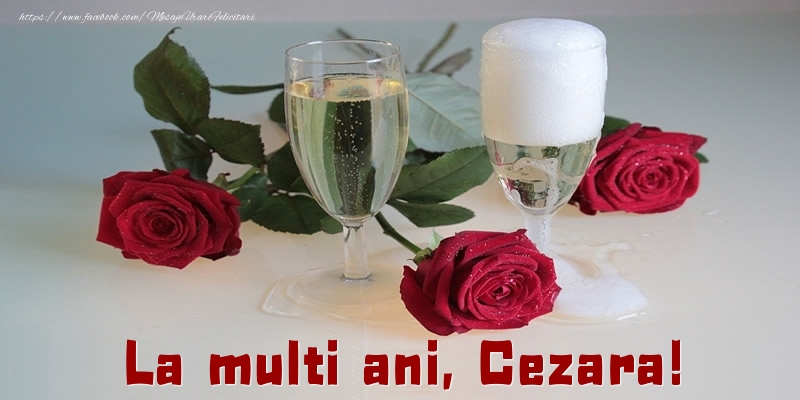 Felicitari de la multi ani - Trandafiri | La multi ani, Cezara!
