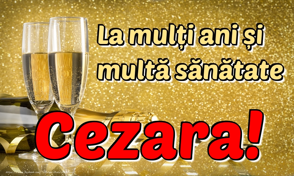 Felicitari de la multi ani - Sampanie | La mulți ani multă sănătate Cezara!
