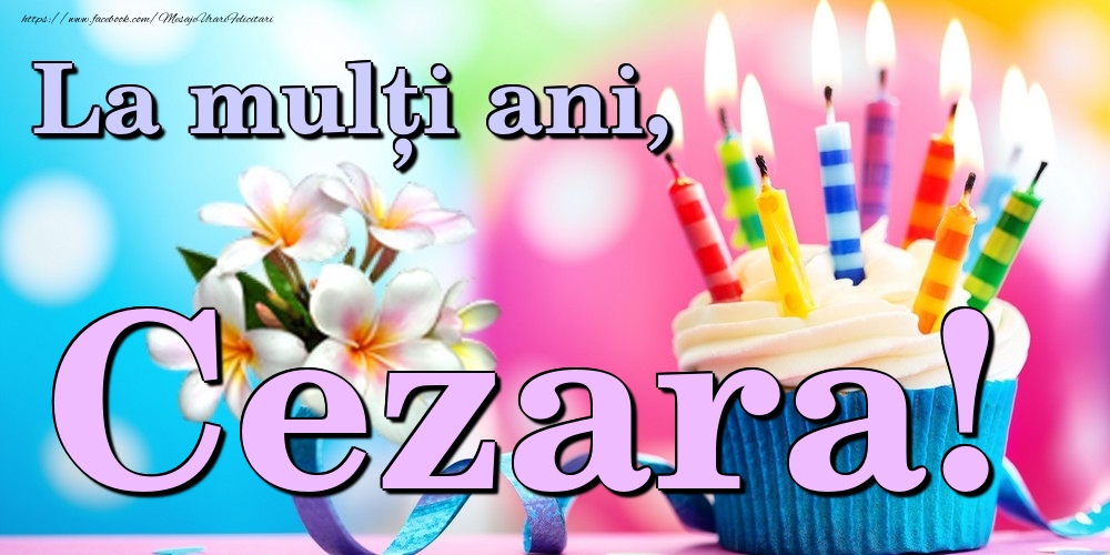 Felicitari de la multi ani - Flori & Tort | La mulți ani, Cezara!