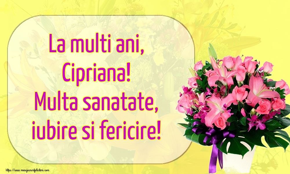 Felicitari de la multi ani - La multi ani, Cipriana! Multa sanatate, iubire si fericire!
