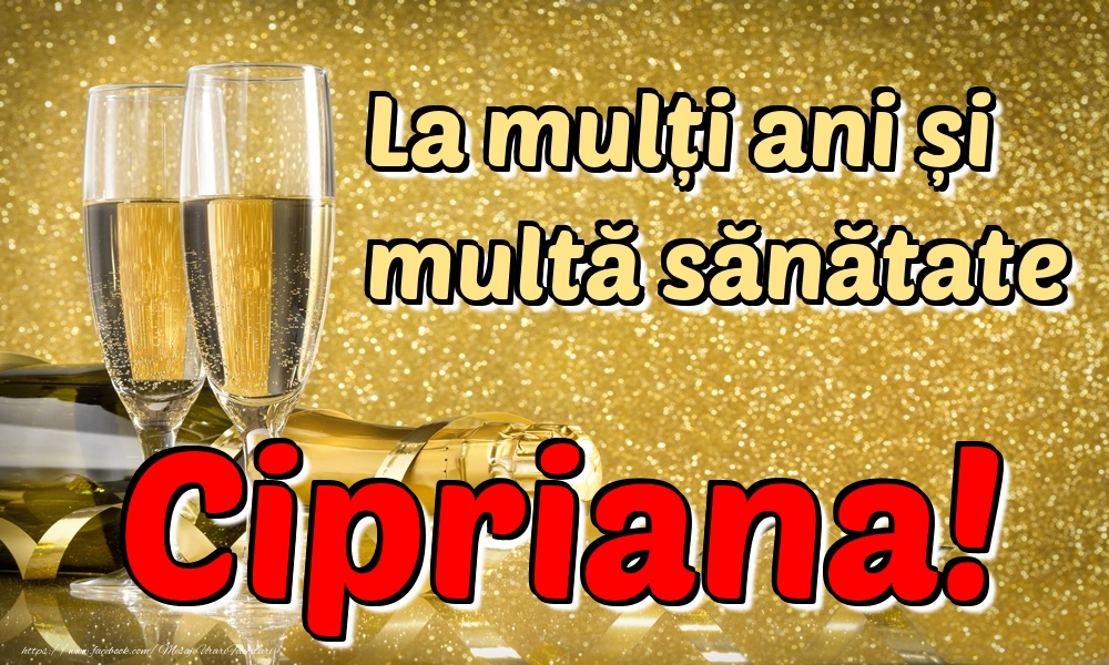 Felicitari de la multi ani - Sampanie | La mulți ani multă sănătate Cipriana!