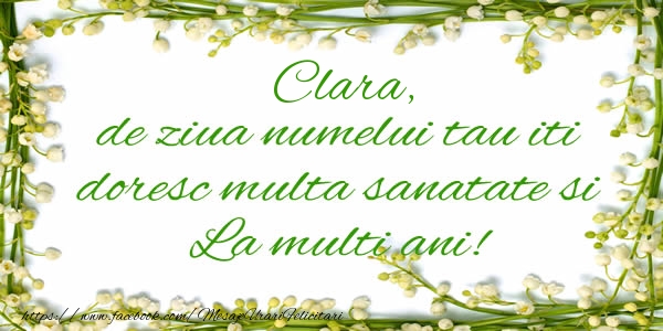 Felicitari de la multi ani - Flori & Mesaje | Clara de ziua numelui tau iti doresc multa sanatate si La multi ani!