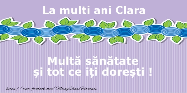 Felicitari de la multi ani - La multi ani Clara Multa sanatate si tot ce iti doresti !