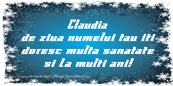 Felicitari de la multi ani - Claudia de ziua numelui tau iti doresc multa sanatate si La multi ani!