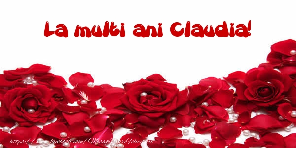 Felicitari de la multi ani - Flori & Trandafiri | La multi ani Claudia!