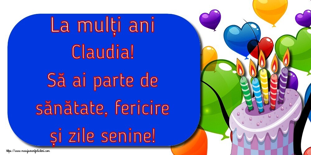 Felicitari de la multi ani - La mulți ani Claudia! Să ai parte de sănătate, fericire și zile senine!
