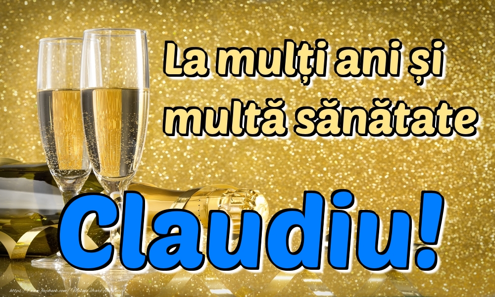 Felicitari de la multi ani - Sampanie | La mulți ani multă sănătate Claudiu!