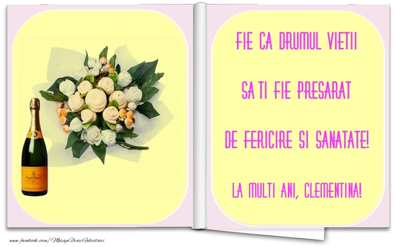 Felicitari de la multi ani - Flori & Sampanie | Fie ca drumul vietii sa-ti fie presarat de fericire si sanatate! Clementina