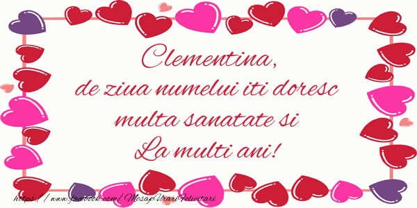 Felicitari de la multi ani - ❤️❤️❤️ Inimioare | Clementina de ziua numelui iti doresc multa sanatate si La multi ani!