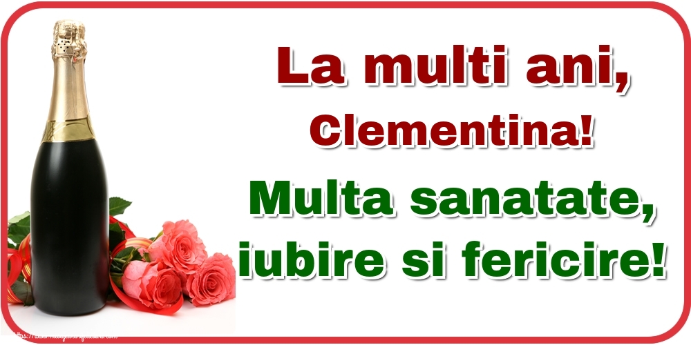 Felicitari de la multi ani - Flori & Sampanie | La multi ani, Clementina! Multa sanatate, iubire si fericire!