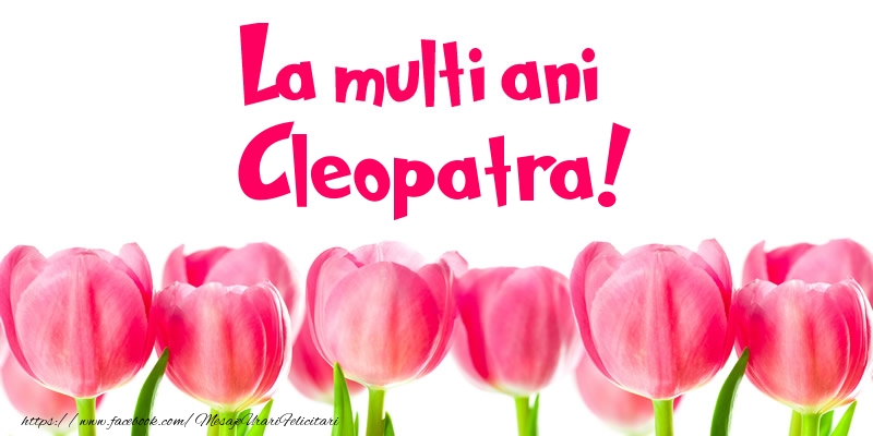 Felicitari de la multi ani - Flori & Lalele | La multi ani Cleopatra!