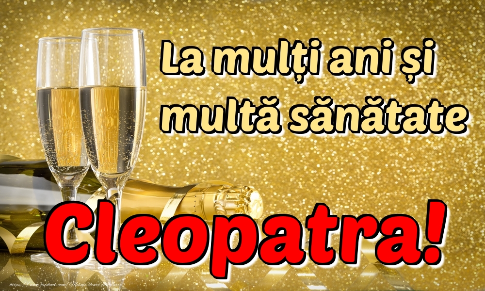 Felicitari de la multi ani - Sampanie | La mulți ani multă sănătate Cleopatra!