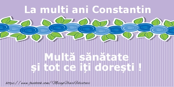 Felicitari de la multi ani - Flori | La multi ani Constantin Multa sanatate si tot ce iti doresti !