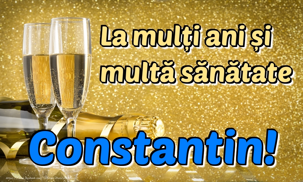 felicitari constantin La mulți ani multă sănătate Constantin!