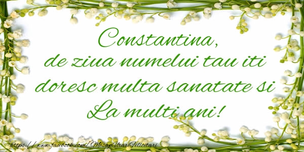 Felicitari de la multi ani - Flori & Mesaje | Constantina de ziua numelui tau iti doresc multa sanatate si La multi ani!