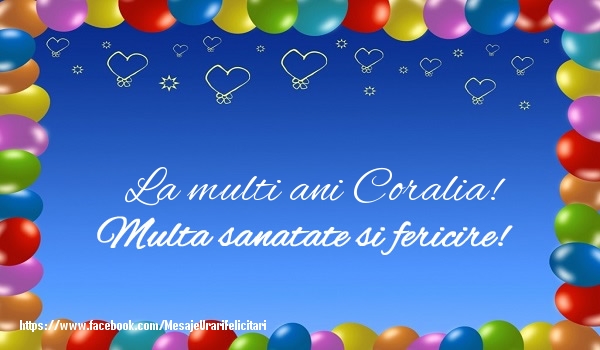 Felicitari de la multi ani - ❤️❤️❤️ Baloane & Inimioare | La multi ani Coralia! Multa sanatate si fericire!