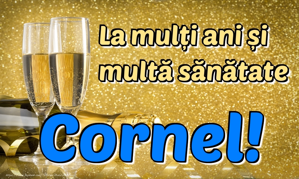 Felicitari de la multi ani - Sampanie | La mulți ani multă sănătate Cornel!