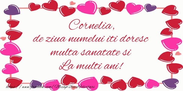 Felicitari de la multi ani - ❤️❤️❤️ Inimioare | Cornelia de ziua numelui iti doresc multa sanatate si La multi ani!
