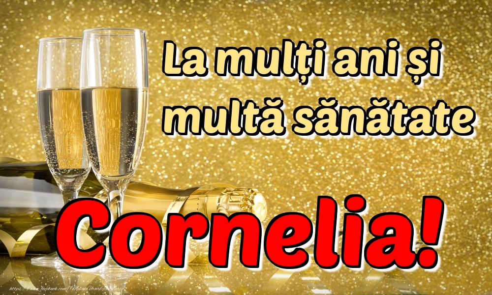 Felicitari de la multi ani - Sampanie | La mulți ani multă sănătate Cornelia!