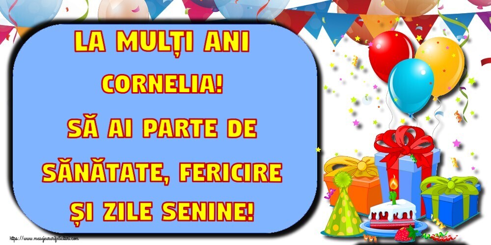 Felicitari de la multi ani - Baloane & Cadou & Confetti & Tort | La mulți ani Cornelia! Să ai parte de sănătate, fericire și zile senine!