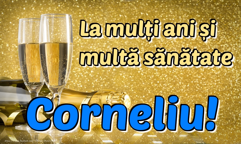 Felicitari de la multi ani - Sampanie | La mulți ani multă sănătate Corneliu!