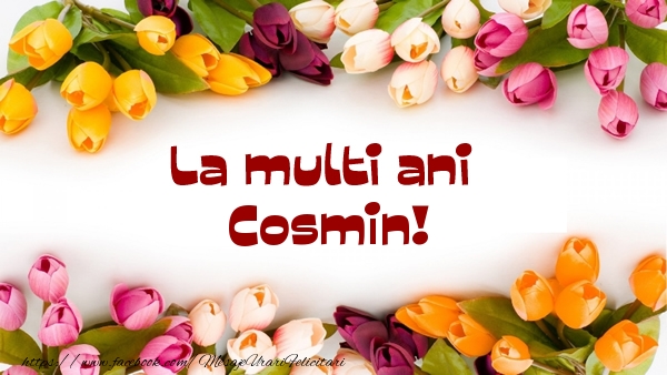 Felicitari de la multi ani - Flori | La multi ani Cosmin!
