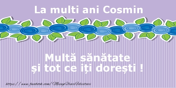 Felicitari de la multi ani - Flori | La multi ani Cosmin Multa sanatate si tot ce iti doresti !