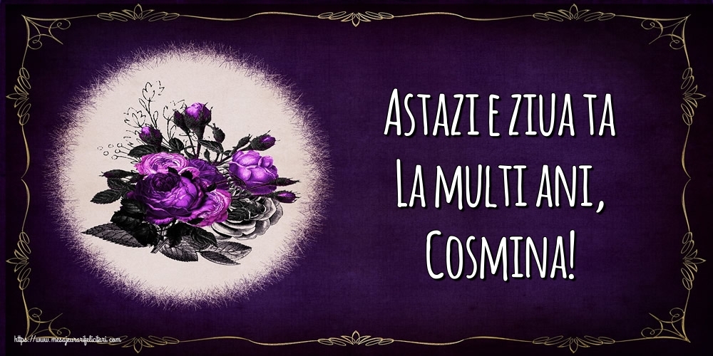 Felicitari de la multi ani - Astazi e ziua ta La multi ani, Cosmina!