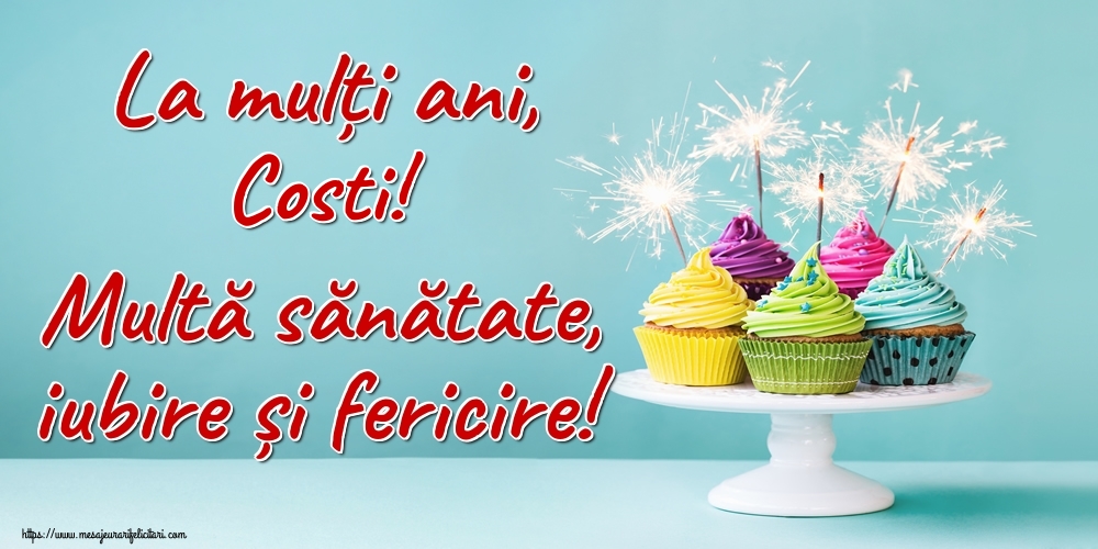 Felicitari de la multi ani - La mulți ani, Costi! Multă sănătate, iubire și fericire!