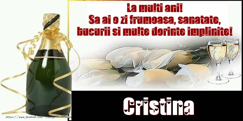Felicitari de la multi ani - Cristina La multi ani! Sa ai o zi frumoasa, sanatate, bucurii si multe dorinte implinite!