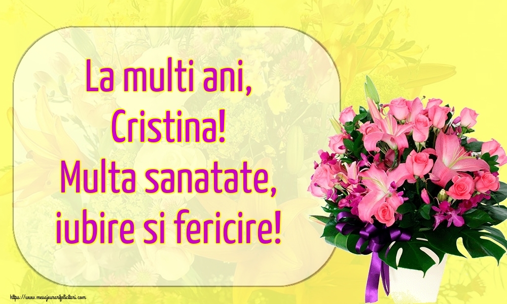 Felicitari de la multi ani - La multi ani, Cristina! Multa sanatate, iubire si fericire!