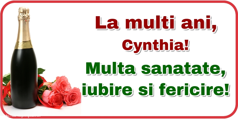 Felicitari de la multi ani - Flori & Sampanie | La multi ani, Cynthia! Multa sanatate, iubire si fericire!
