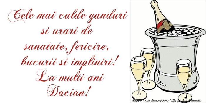 Felicitari de la multi ani - Cele mai calde ganduri si urari de sanatate, fericire, bucurii si impliniri! La multi ani Dacian!