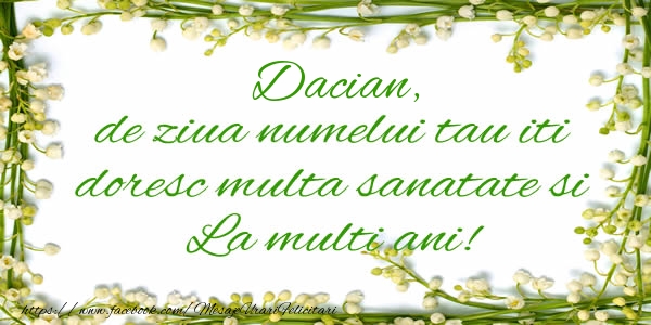 Felicitari de la multi ani - Dacian de ziua numelui tau iti doresc multa sanatate si La multi ani!