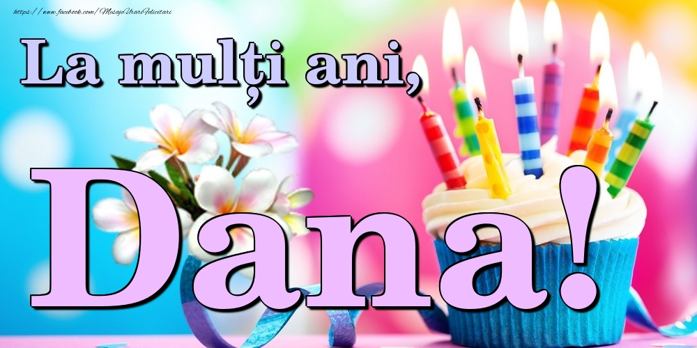 Felicitari de la multi ani - Flori & Tort | La mulți ani, Dana!
