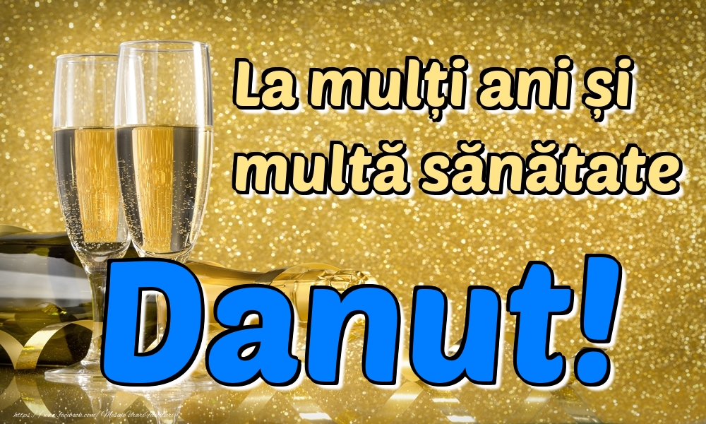 Felicitari de la multi ani - Sampanie | La mulți ani multă sănătate Danut!