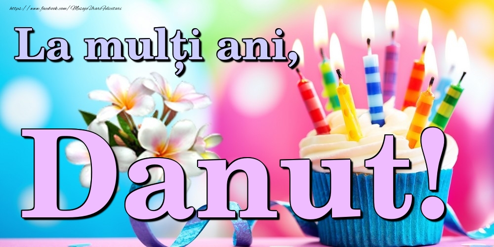 Felicitari de la multi ani - Flori & Tort | La mulți ani, Danut!