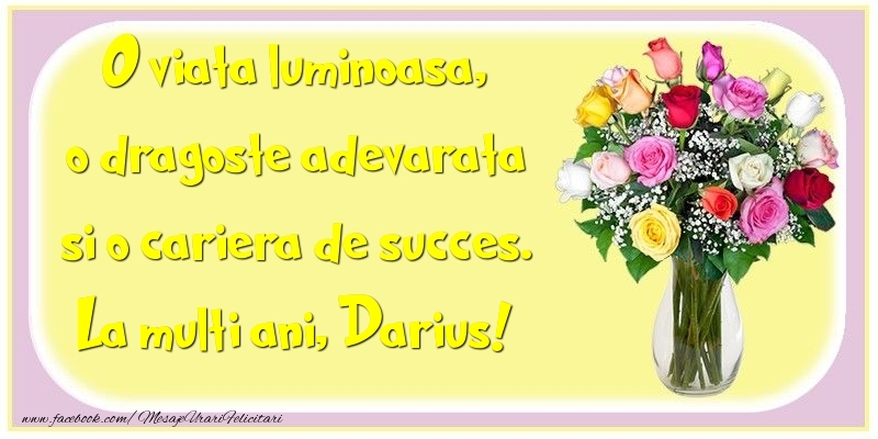 Felicitari de la multi ani - O viata luminoasa, o dragoste adevarata si o cariera de succes. Darius