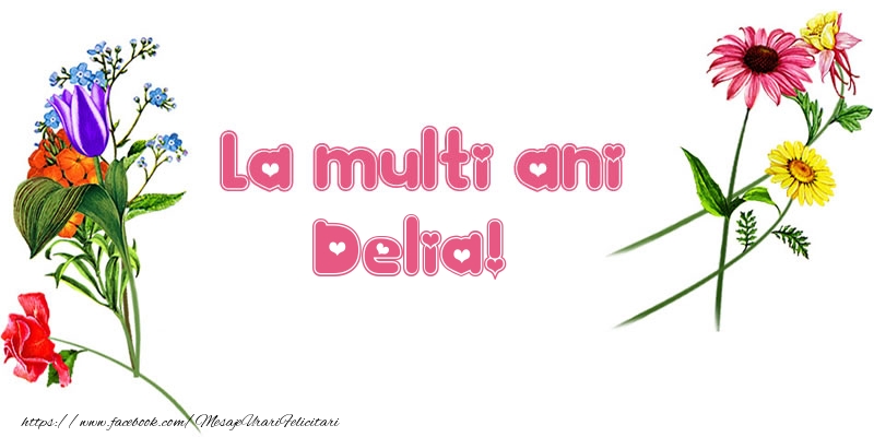 Felicitari de la multi ani - Flori | La multi ani Delia!