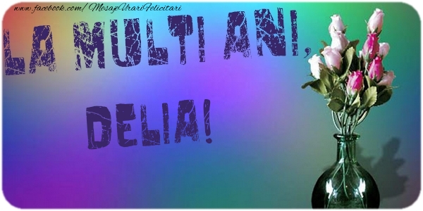 Felicitari de la multi ani - La multi ani, Delia