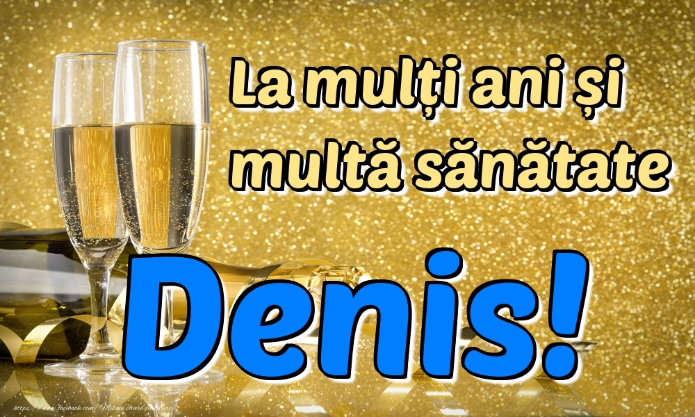 Felicitari de la multi ani - La mulți ani multă sănătate Denis!