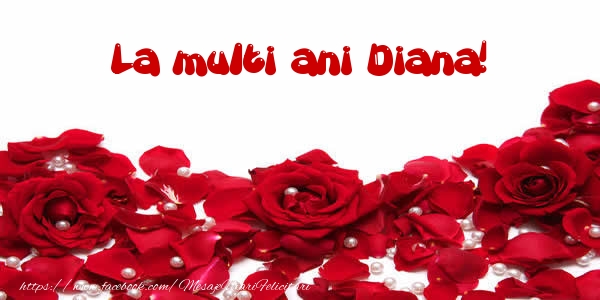 Felicitari de la multi ani - Flori & Trandafiri | La multi ani Diana!
